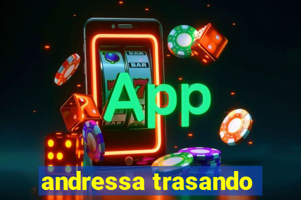 andressa trasando